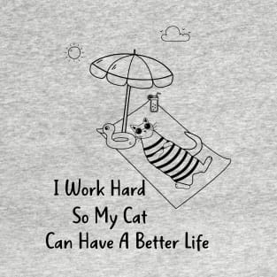 I work hard so my cat can have a better life T-Shirt